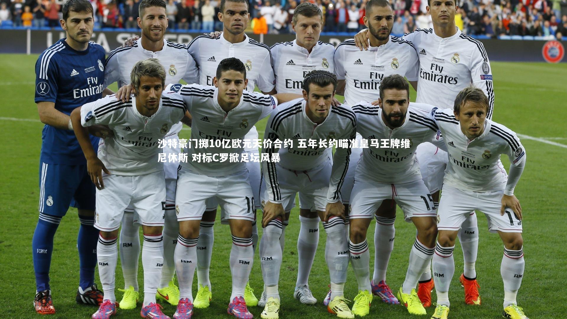 竞技宝app|沙特豪门掷10亿欧元天价合约 五年长约瞄准皇马王牌维尼休斯 对标C罗掀足坛风暴