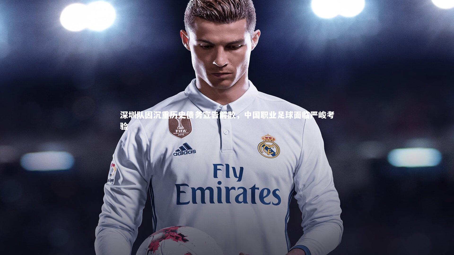 竞技宝官网|深圳队因沉重历史债务宣告解散，中国职业足球面临严峻考验